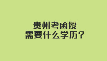 貴州考函授需要什么學(xué)歷?