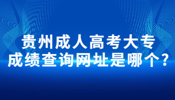 貴州成人高考大專成績(jī)查詢網(wǎng)址是哪個(gè)?