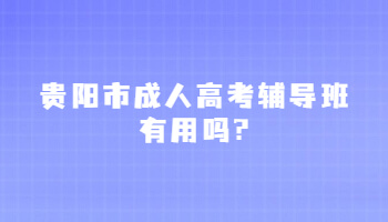 貴陽市成人高考輔導班有用嗎?