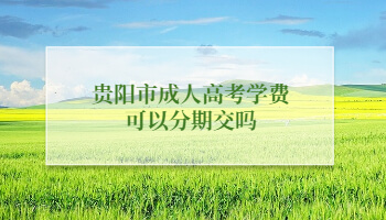 貴陽市成人高考學費可以分期交嗎