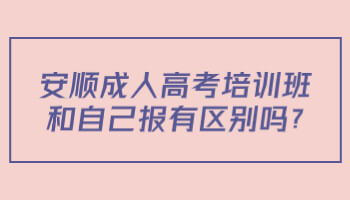安順成人高考培訓(xùn)班和自己報(bào)有區(qū)別嗎?