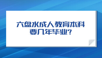 六盤水成人教育本科要幾年畢業(yè)?