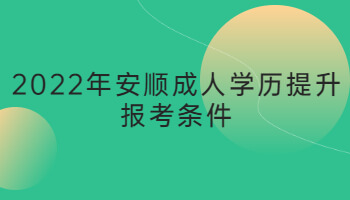2022年安順成人學(xué)歷提升報(bào)考條件
