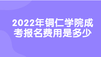 銅仁學院成考報名費用