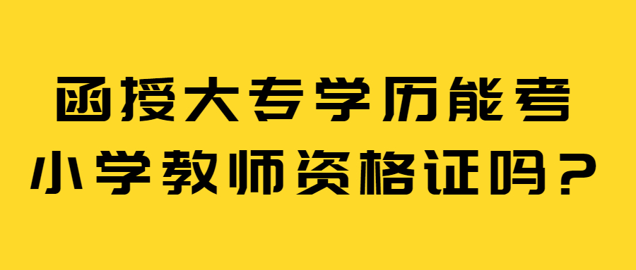 函授大專學歷能考小學教師資格證嗎?