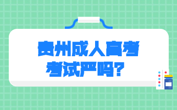 貴州成人高考考試嚴嗎？