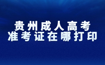 貴州成人高考準考證在哪打印？
