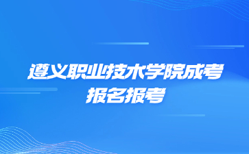 遵義職業(yè)技術(shù)學(xué)院成考報名報考有什么注意事項?